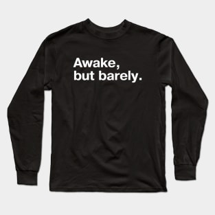 Awake, but barely. Long Sleeve T-Shirt